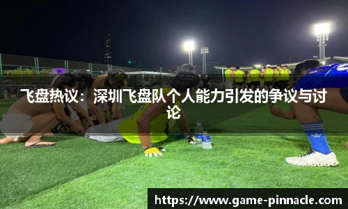 飞盘热议：深圳飞盘队个人能力引发的争议与讨论