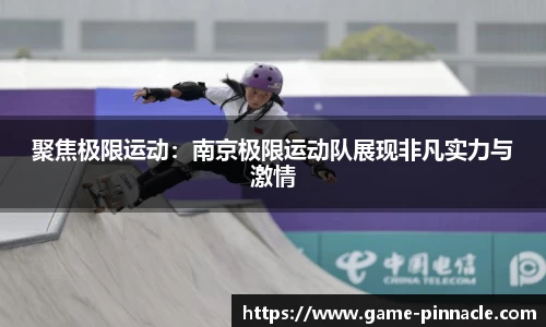 聚焦极限运动：南京极限运动队展现非凡实力与激情