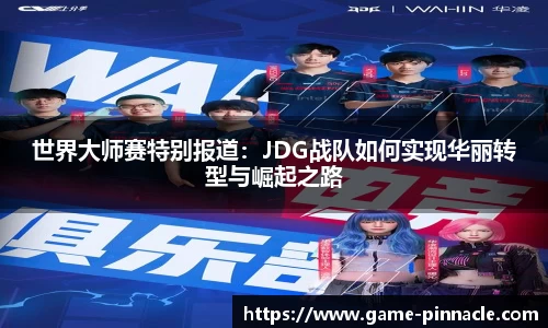 世界大师赛特别报道：JDG战队如何实现华丽转型与崛起之路